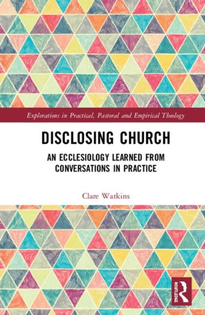 Disclosing Church: An Ecclesiology Learned from Conversations in Practice