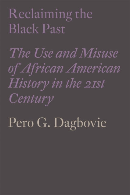 Reclaiming the Black Past: The Use and Misuse of African American History in the 21st Century