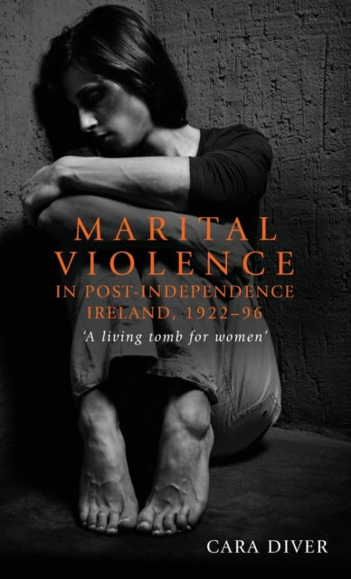 Marital Violence in Post-Independence Ireland, 1922-96: 'A Living Tomb for Women'