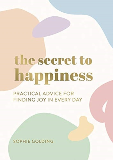 Secret to Happiness: Practical Advice for Finding Joy in Every Day