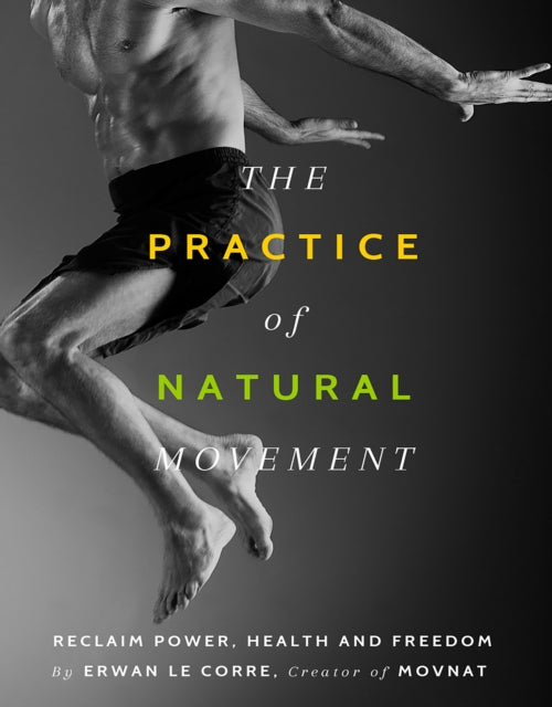 Practice Of Natural Movement: Reclaim Power, Health, and Freedom