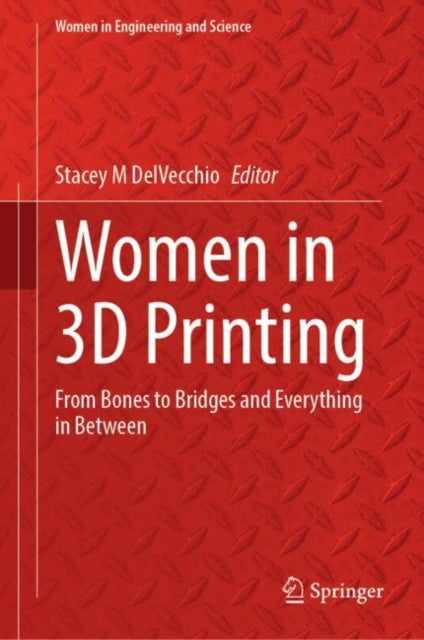 Women in 3D Printing: From Bones to Bridges and Everything in Between