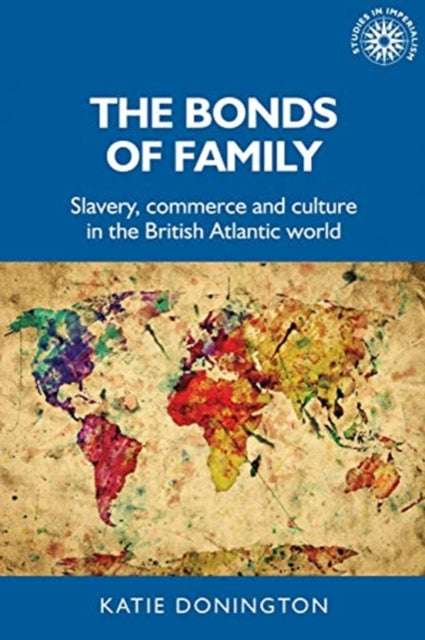 Bonds of Family: Slavery, Commerce and Culture in the British Atlantic World