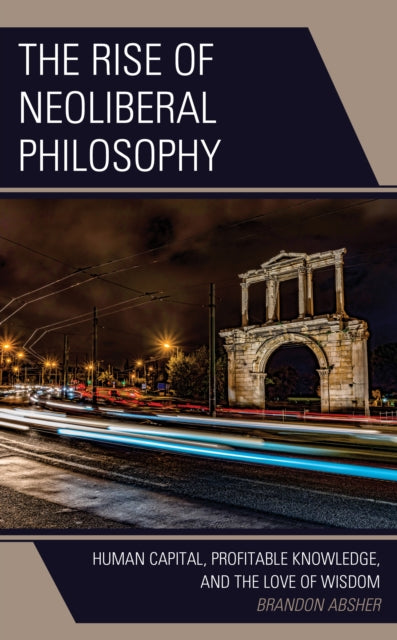 Rise of Neoliberal Philosophy: Human Capital, Profitable Knowledge, and the Love of Wisdom