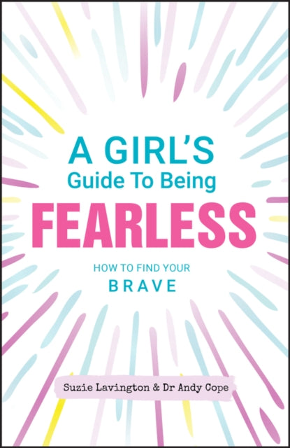 Girl's Guide to Being Fearless: How to Find Your Brave