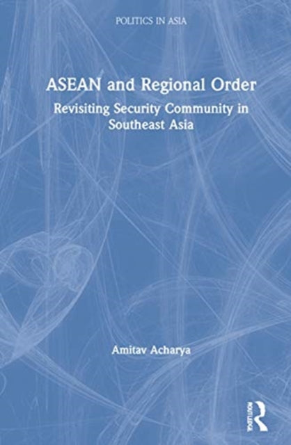 ASEAN and Regional Order: Revisiting Security Community in Southeast Asia