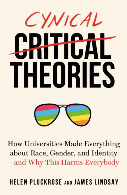 Cynical Theories: How Activist Scholarship Made Everything about Race, Gender, and Identity - And Why this Harms Everybody