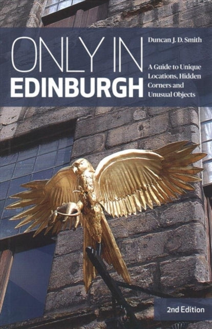 Only in Edinburgh: A Guide to Unique Locations, Hidden Corners and Unusual Objects
