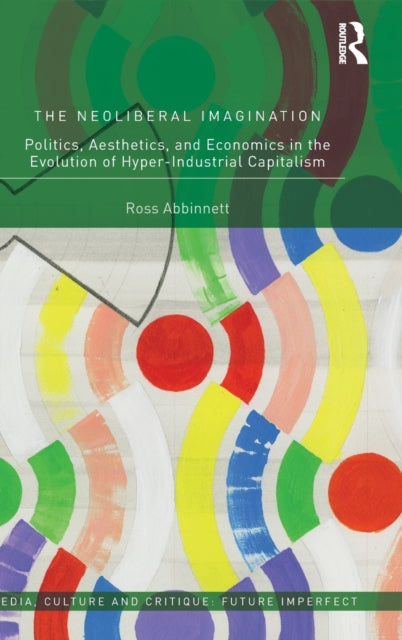 Neoliberal Imagination: Politics, Aesthetics, and Economics in the Evolution of Hyper-Industrial Capitalism