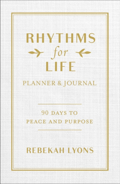 Rhythms for Life Planner and Journal: 90 Days to Peace and Purpose