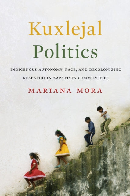 Kuxlejal Politics: Indigenous Autonomy, Race, and Decolonizing Research in Zapatista Communities