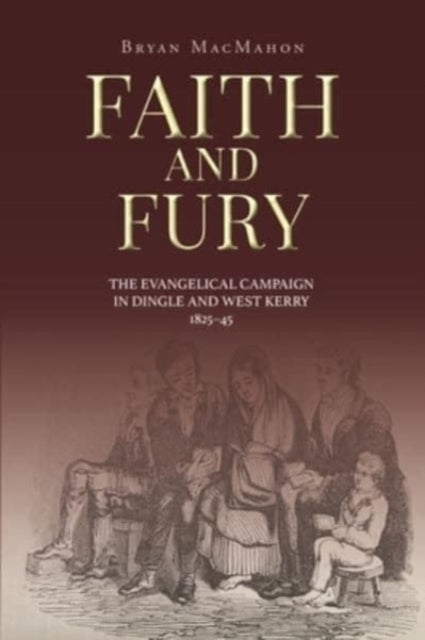 Faith and Fury: The evangelical campaign in Dingle and West Kerry, 1825-45