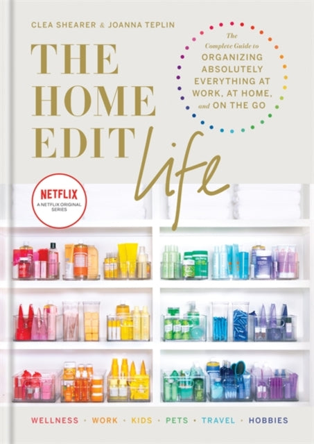 The Home Edit Life: The Complete Guide to Organizing Absolutely Everything at Work, at Home and On the Go, A Netflix Original Series