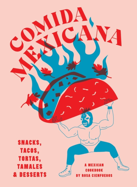Comida Mexicana: Snacks, tacos, tortas, tamales & desserts