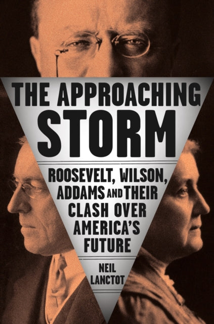 Approaching Storm: Roosevelt, Wilson, Addams, and Their Clash Over America's Future