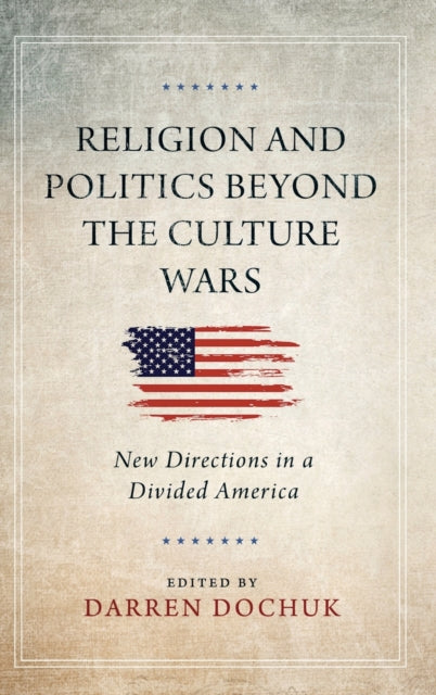 Religion and Politics Beyond the Culture Wars: New Directions in a Divided America