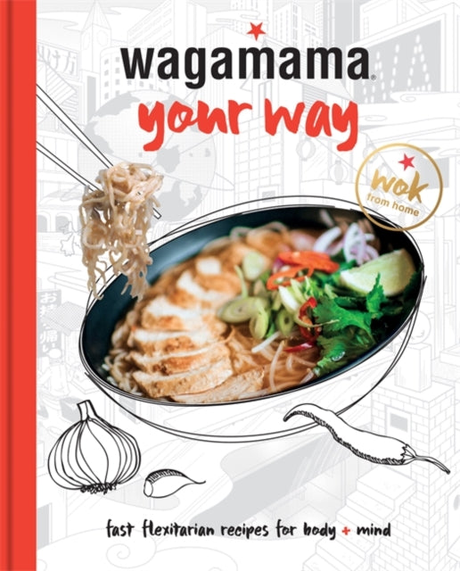 Wagamama Your Way: Fresh Flexible Recipes for Body + Mind