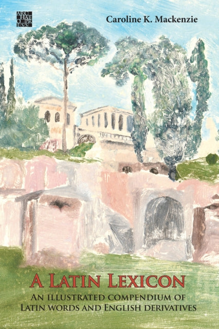 Latin Lexicon: An Illustrated Compendium of Latin Words and English Derivatives