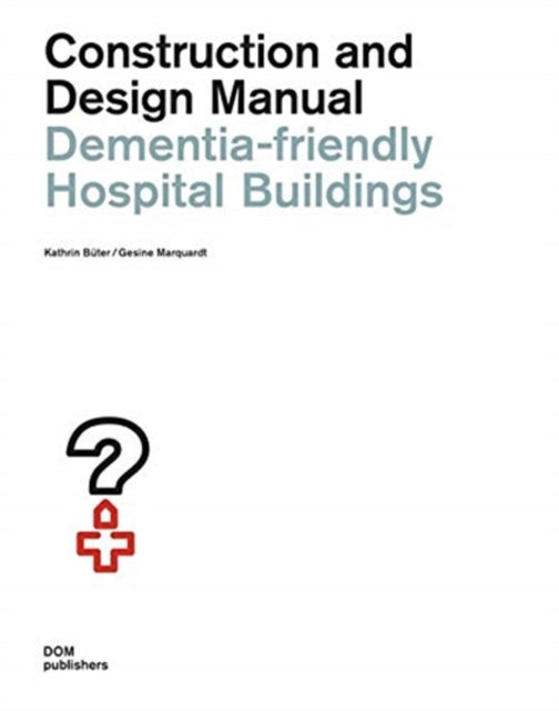 Dementia-friendly Hospital Buildings: Construction and Design Manual