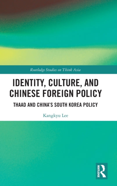 Identity, Culture, and Chinese Foreign Policy: THAAD and China's South Korea Policy