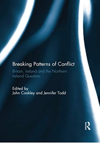 Breaking Patterns of Conflict: Britain, Ireland and the Northern Ireland Question