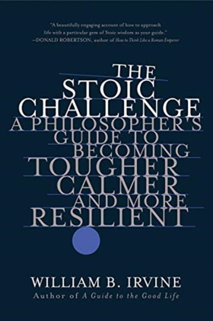 Stoic Challenge: A Philosopher's Guide to Becoming Tougher, Calmer, and More Resilient