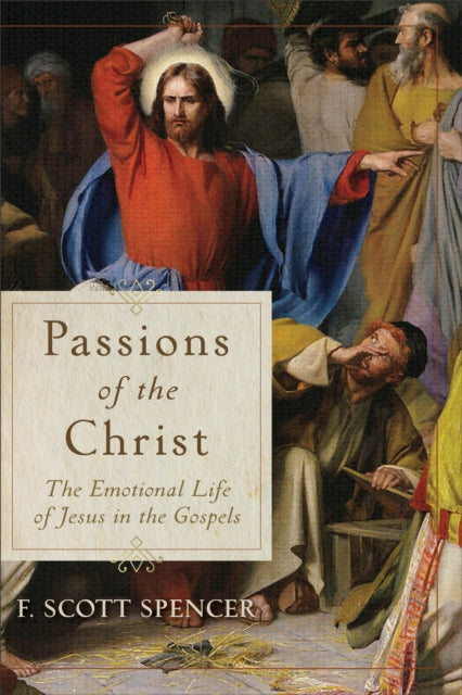 Passions of the Christ: The Emotional Life of Jesus in the Gospels