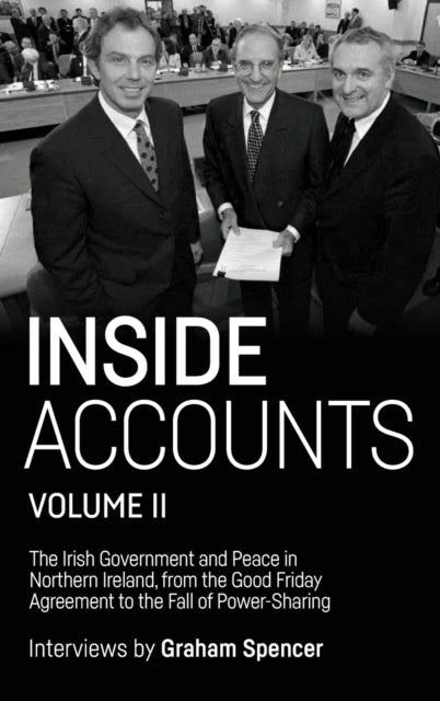 Inside Accounts, Volume II: The Irish Government and Peace in Northern Ireland, from the Good Friday Agreement to the Fall of Power-Sharing