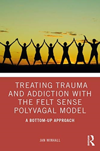 Treating Trauma and Addiction with the Felt Sense Polyvagal Model: A Bottom-Up Approach