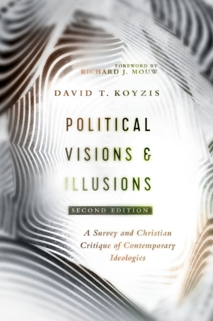 Political Visions & Illusions: A Survey & Christian Critique of Contemporary Ideologies