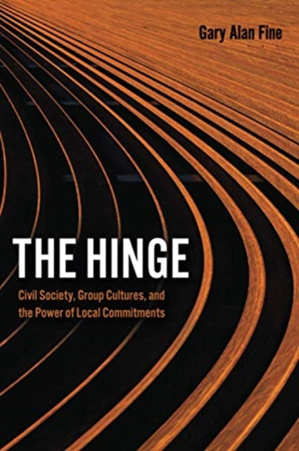 Hinge: Civil Society, Group Cultures, and the Power of Local Commitments