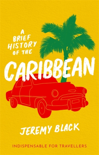 Brief History of the Caribbean: Indispensable for Travellers