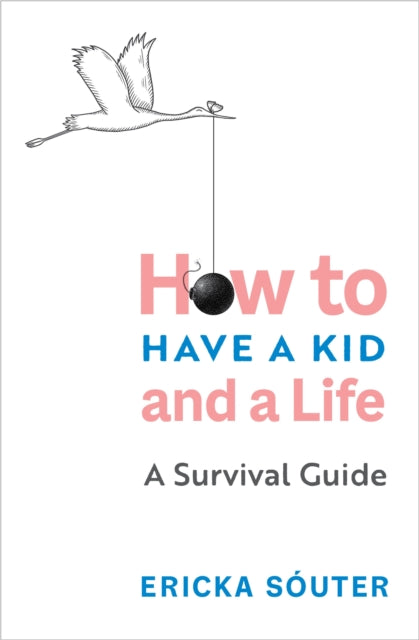 Honey, I Can't Find My Self: How to Have a Kid and a Life