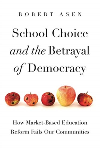 School Choice and the Betrayal of Democracy: How Market-Based Education Reform Fails Our Communities