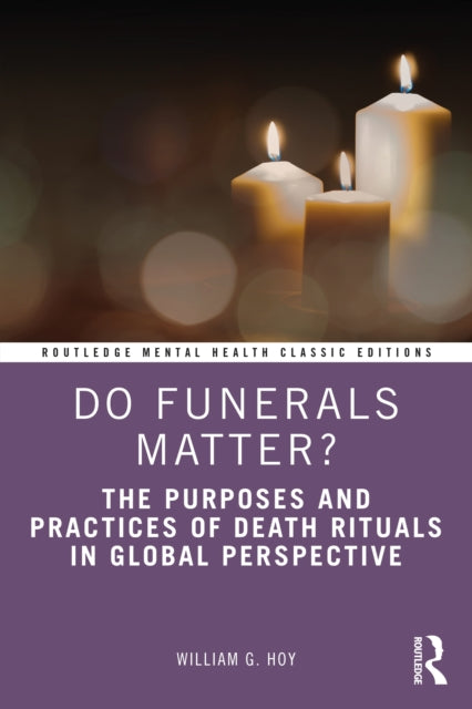 Do Funerals Matter?: The Purposes and Practices of Death Rituals in Global Perspective