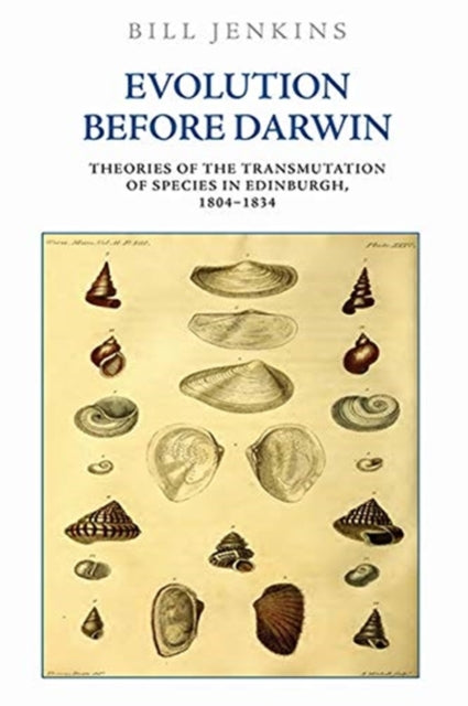 Evolution Before Darwin: Theories of the Transmutation of Species in Edinburgh, 1804-1834