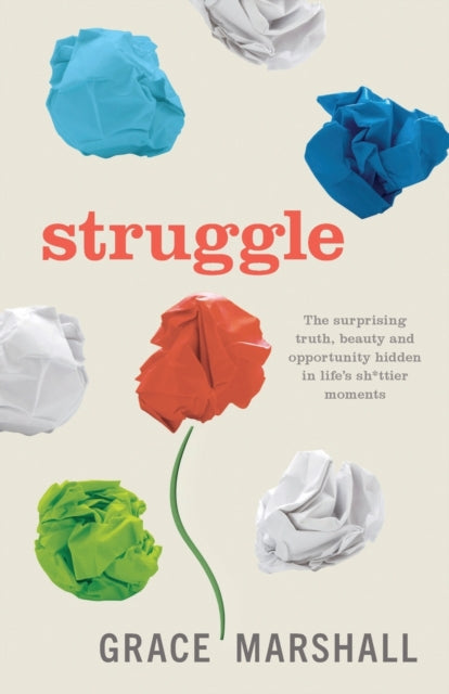 Struggle: The surprising truth, beauty and opportunity hidden in life's sh*ttier moments