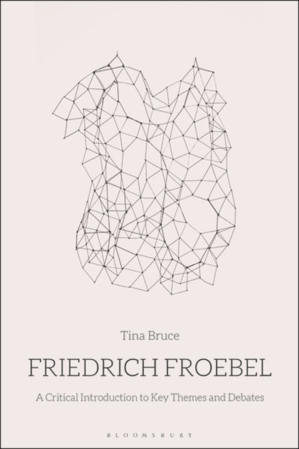 Friedrich Froebel: A Critical Introduction to Key Themes and Debates