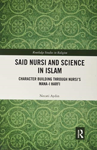 Said Nursi and Science in Islam: Character Building through Nursi's Mana-i harfi