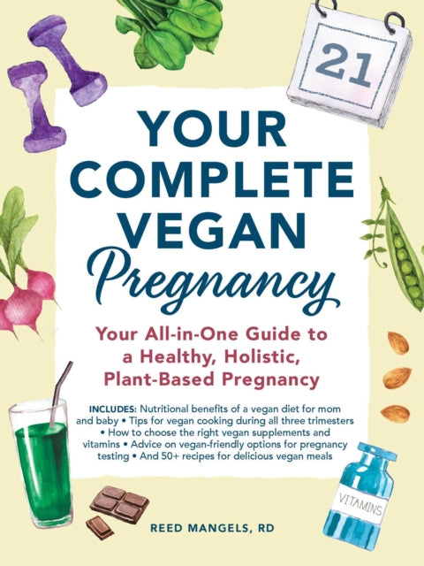 Your Complete Vegan Pregnancy: Your All-in-One Guide to a Healthy, Holistic, Plant-Based Pregnancy