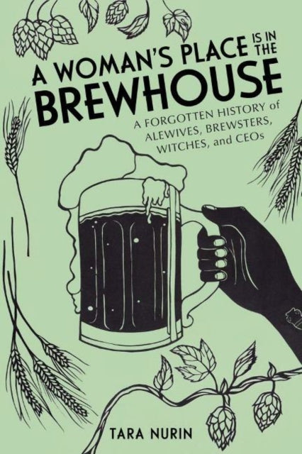 Woman's Place Is in the Brewhouse: A Forgotten History of Alewives, Brewsters, Witches, and CEOs