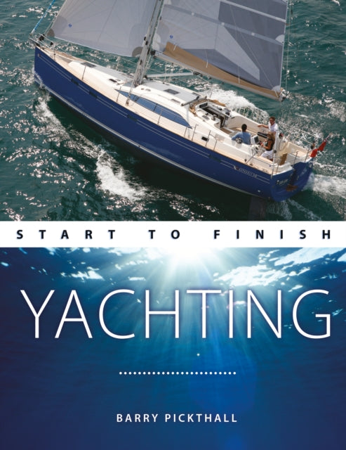 Yachting Start to Finish: From Beginner to Advanced: the Perfect Guide to Improving Your Yachting Skills
