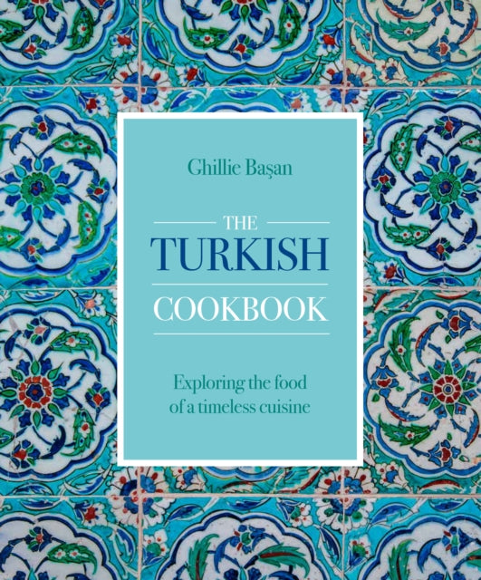 Turkish Cookbook: Exploring the food of a timeless cuisine