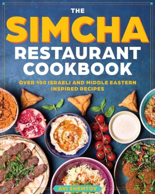 Simcha Cookbook: Over 100 Modern Israeli Recipes, Blending Mediterranean and Middle Eastern Foods