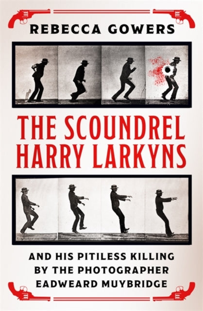 Scoundrel Harry Larkyns and his Pitiless Killing by the Photographer Eadweard Muybridge