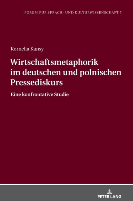 Wirtschaftsmetaphorik Im Deutschen Und Polnischen Pressediskurs: Eine Konfrontative Studie