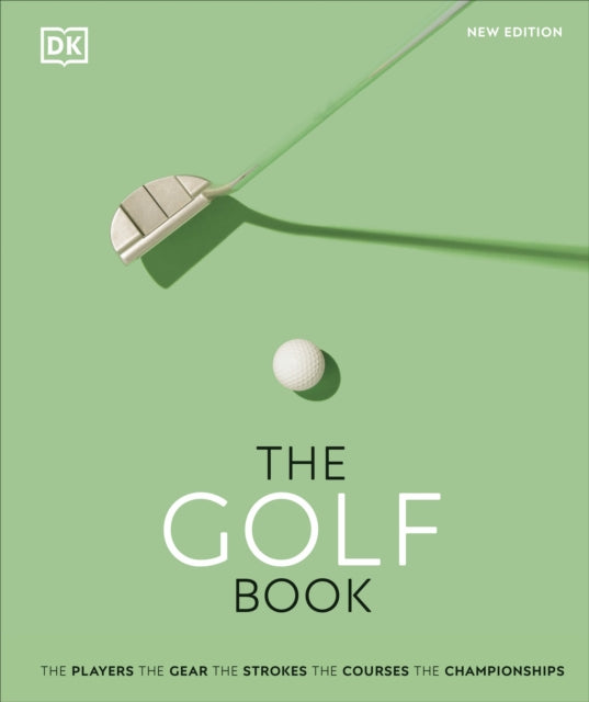 Golf Book: The Players * The Gear * The Strokes * The Courses * The Championships