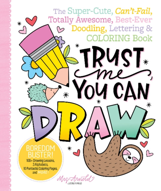 Trust Me, You Can Draw: The Super-Cute, Can't-Fail, Totally Awesome