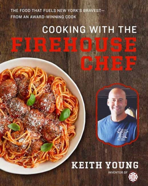 Cooking with the Firehouse Chef: The Food that Fuels New York's Bravest