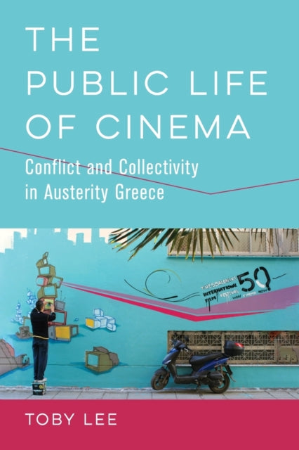 Public Life of Cinema: Conflict and Collectivity in Austerity Greece